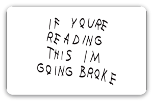 If You’re Reading This I’m Going Broke